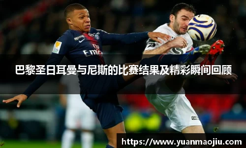 巴黎圣日耳曼与尼斯的比赛结果及精彩瞬间回顾